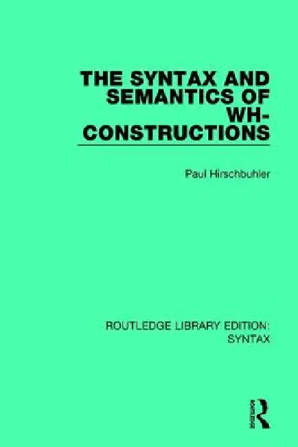The Syntax and Semantics of Wh-Constructions by Paul Hirschbuhler