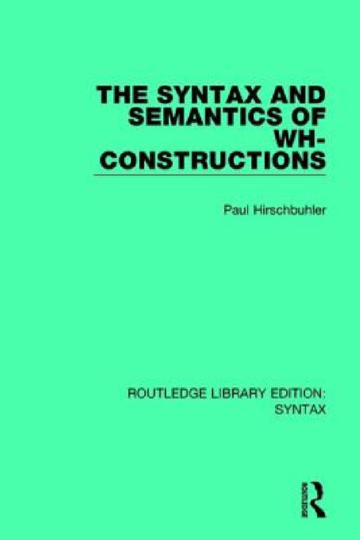 The Syntax and Semantics of Wh-Constructions by Paul Hirschbühler