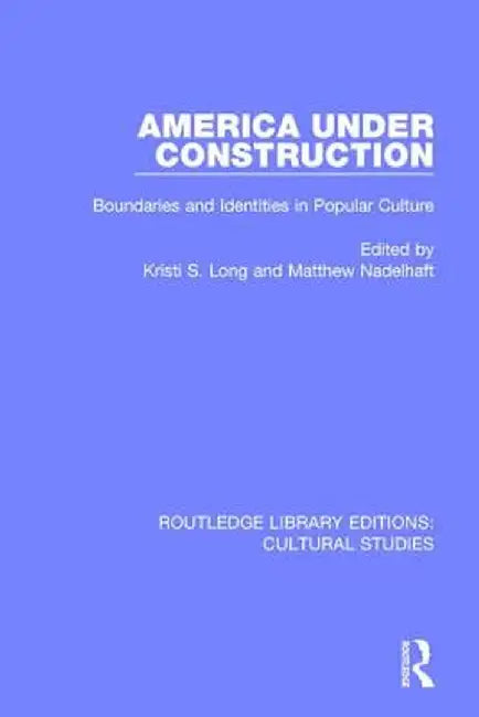 America Under Construction: Boundaries and Identities in Popular Culture by Kristi S. Long