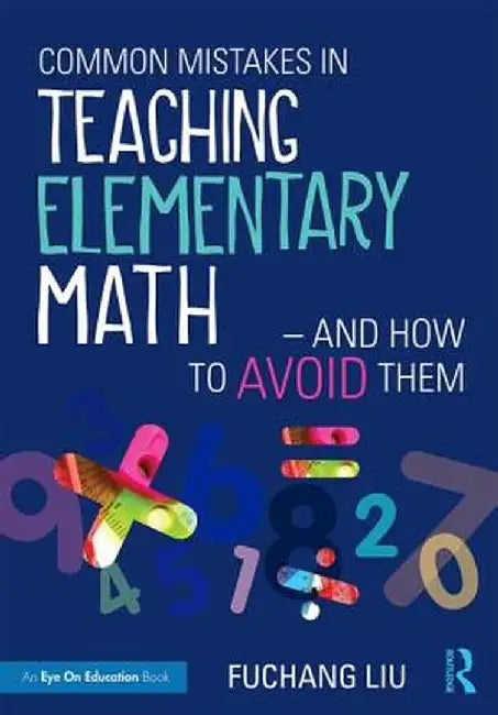 Common Mistakes in Teaching Elementary Math-And How to Avoid Them by Fuchang Liu