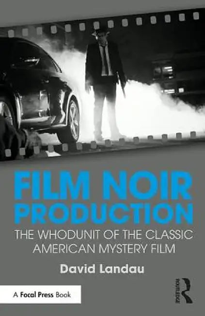 Film Noir Production: The Whodunit of the Classic American Mystery Film by David Landau