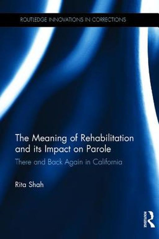 The Meaning of Rehabilitation and Its Impact on Parole: There and Back Again in California by Rita Shah