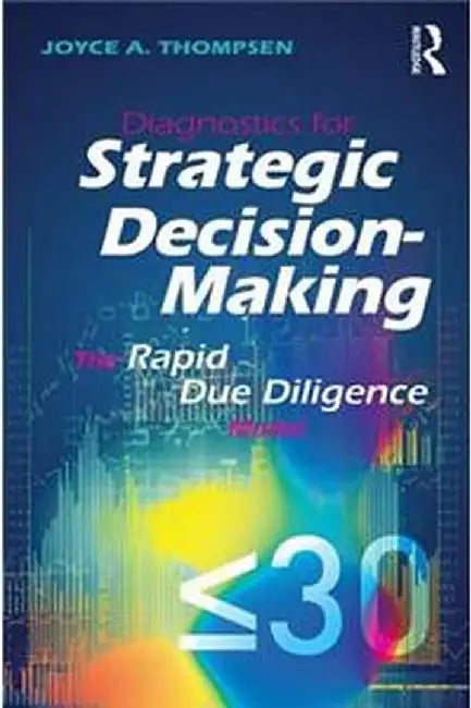 Diagnostics for Strategic Decision-Making: The Rapid Due Diligence Model by Joyce A. Thompsen