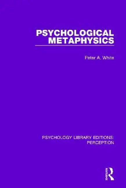 Psychological Metaphysics by Peter A. White