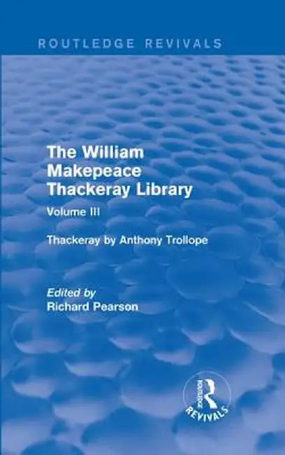 The William Makepeace Thackeray Library: Volume III - Thackeray by Anthony Trollope by Richard Pearson