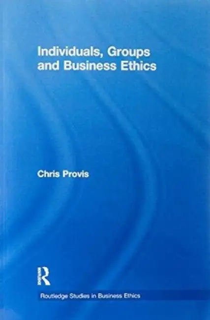 Individuals, Groups, and Business Ethics by Chris Provis