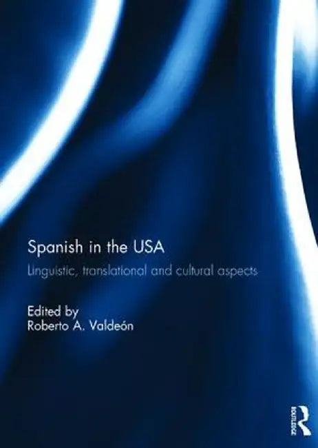 Spanish in the USA: Linguistic, translational and cultural aspects by Roberto Valdeón