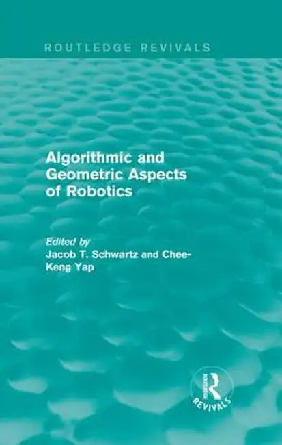 Algorithmic and Geometric Aspects of Robotics (Routledge Revivals) by Jacob T. Schwartz
