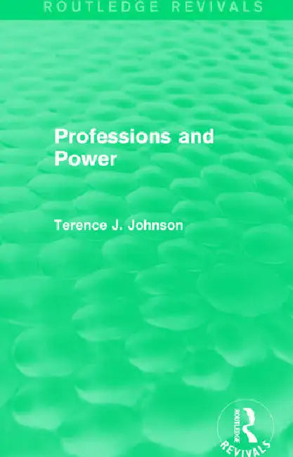 Professions and Power (Routledge Revivals) by Johnson Terence J.