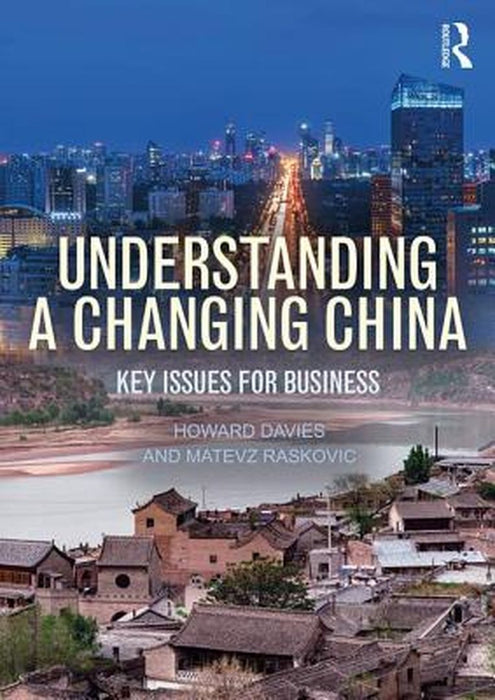 Understanding a Changing China: Key Issues for Business by Howard Davies, Matevz Raskovic