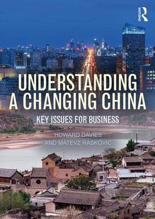 Understanding a Changing China: Key Issues for Business by Howard Davies, Matevz Raskovic