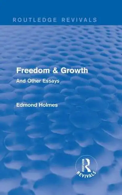 Freedom & Growth (Routledge Revivals): And Other Essays by Edmond Holmes