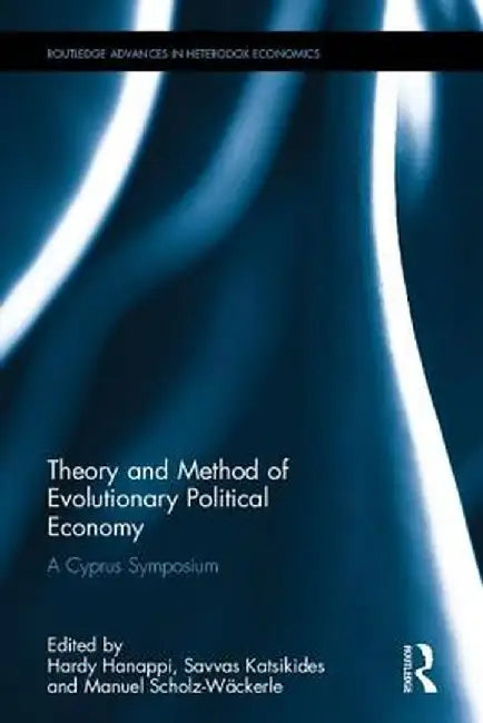 Theory and Method of Evolutionary Political Economy: A Cyprus Symposium by Hardy Hanappi