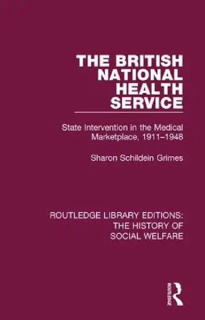 The British National Health Service: State Intervention in the Medical Marketplace, 1911-1948 by Sharon Schildein Grimes