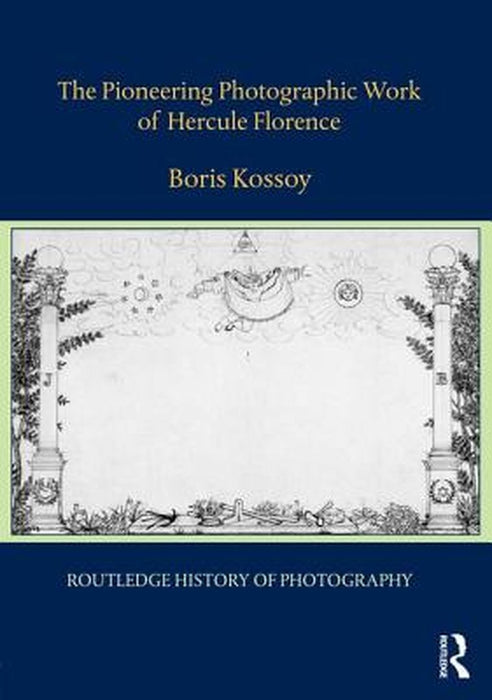 The Pioneering Photographic Work of Hercule Florence by Boris Kossoy