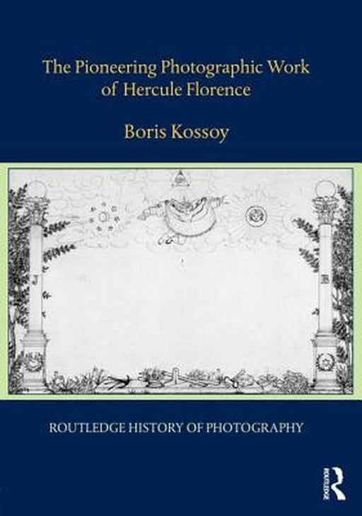 The Pioneering Photographic Work of Hercule Florence by Boris Kossoy