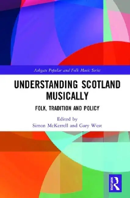 Understanding Scotland Musically: Folk, Tradition And Policy by Simon Mckerrell