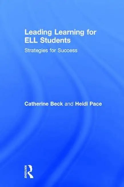 Leading Learning for ELL Students: Strategies for Success by Catherine Beck
