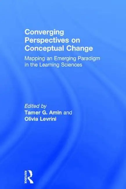 Converging Perspectives on Conceptual Change: Mapping an Emerging Paradigm in the Learning Sciences by Tamer G. Amin