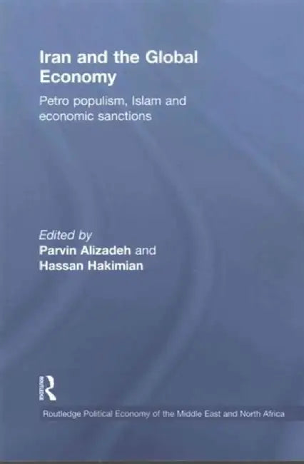 Iran and the Global Economy: Petro Populism, Islam and Economic Sanctions by Parvin Alizadeh
