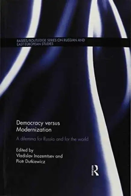 Democracy Versus Modernization: A Dilemma for Russia and for the World by Vladislav Inozemtsev