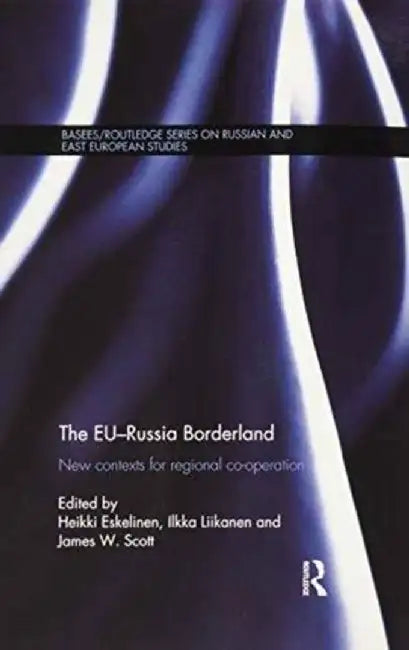 The Eu-Russia Borderland: New Contexts for Regional Cooperation by Heikki Eskelinen