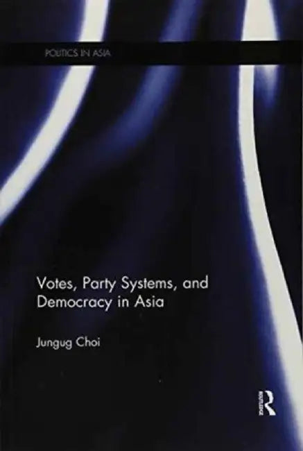 Votes, Party Systems and Democracy in Asia by Jungug Choi