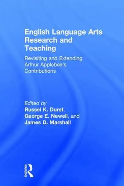 English Language Arts Research and Teaching: Revisiting and Extending Arthur Applebee's Contributions by Russel K. Durst