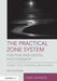 The Practical Zone System for Film and Digital Photography: Classic Tool, Universal Applications by Chris Johnson