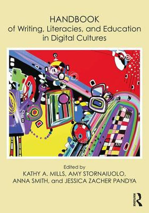 Handbook of Writing, Literacies, and Education in Digital Cultures by Kathy A. Mills, Amy Stornaiuolo, Anna Smith
