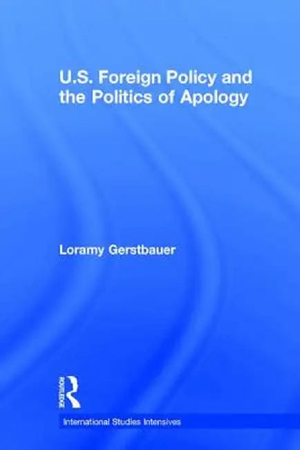 U.S. Foreign Policy and the Politics of Apology by Loramy Gerstbauer