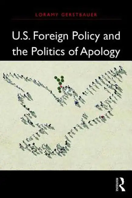 U.S. Foreign Policy and the Politics of Apology by Loramy Gerstbauer