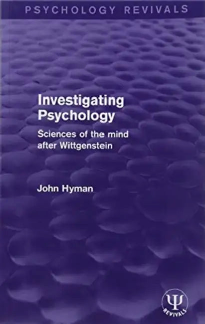 Investigating Psychology: Sciences of the Mind After Wittgenstein by John Hyman