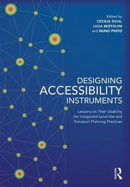 Designing Accessibility Instruments:Lessons on Their Usability for Integrated Land: Use and Transport Planning Practices by Silva