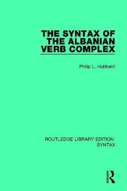 The Syntax of the Albanian Verb Complex by Philip L. Hubbard
