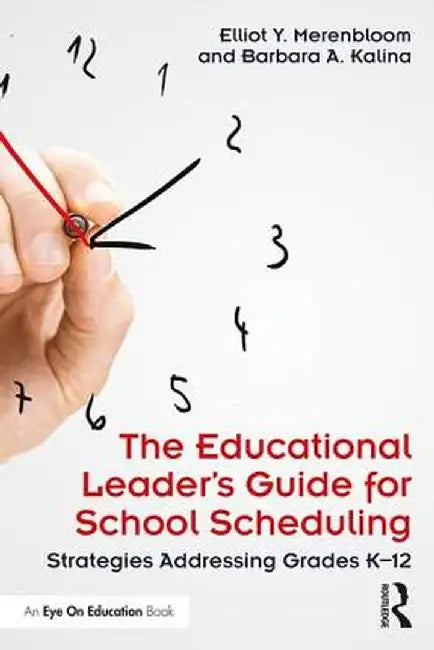 The Educational Leader's Guide for School Scheduling: Strategies Addressing Grades K-12 by Elliot Y. Merenbloom