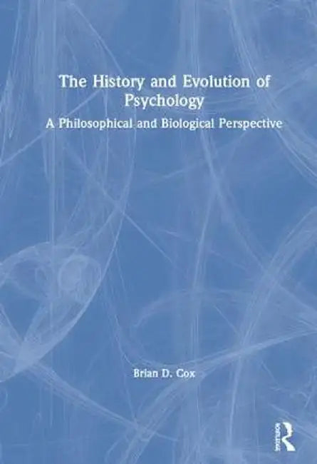 The History and Evolution of Psychology: A Philosophical and Biological Perspective by Brian D. Cox