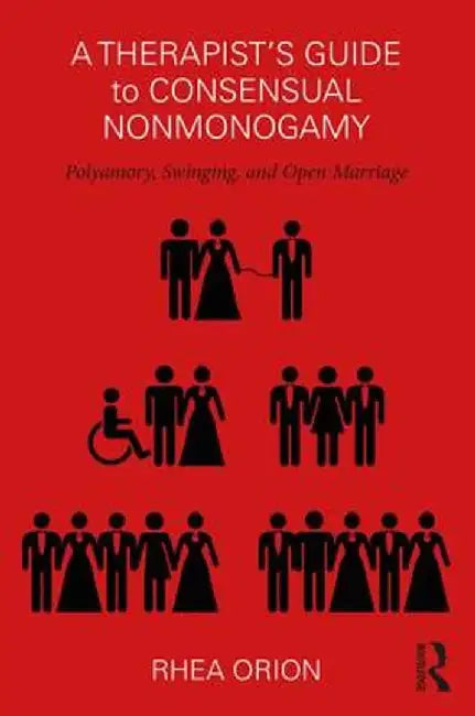 A Therapist's Guide to Consensual Nonmonogamy: Polyamory, Swinging, and Open Marriage by Rhea Orion