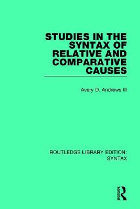 Studies in the Syntax of Relative and Comparative Causes by III Andrews Avery D.