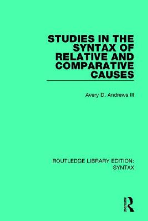 Studies in the Syntax of Relative and Comparative Causes by III Andrews Avery D.