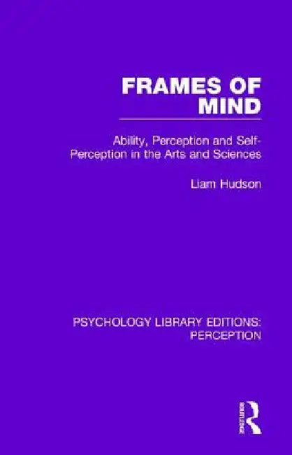 Frames of Mind: Ability, Perception and Self-Perception in the Arts and Sciences by Liam Hudson