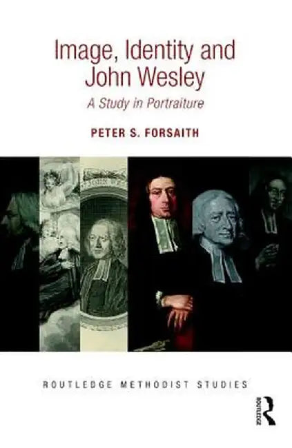 Image, Identity and John Wesley: A Study in Portraiture by Peter S. Forsaith