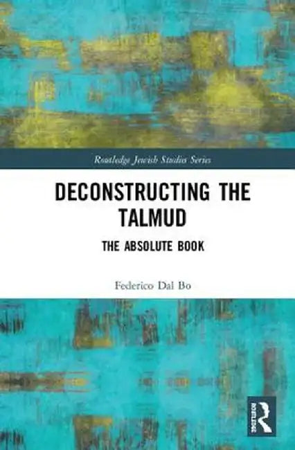 Deconstructing the Talmud: The Absolute Book by Federico Dal Bo
