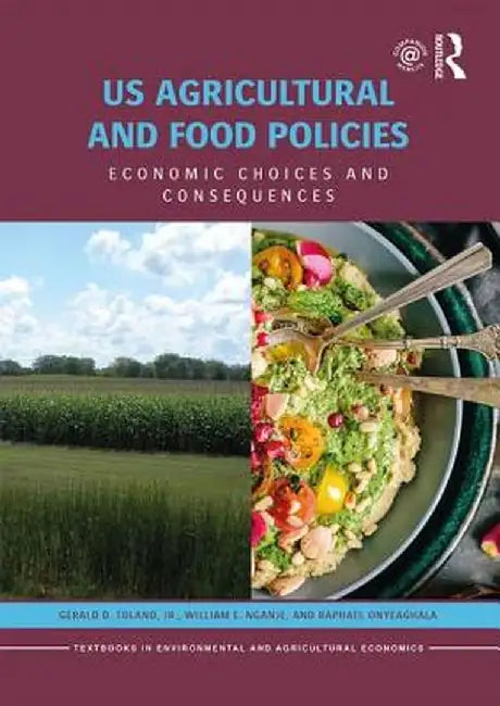 US Agricultural and Food Policies: Economic Choices and Consequences by Gerald D. Toland, William E. Nganje, Raphael Onyeaghala