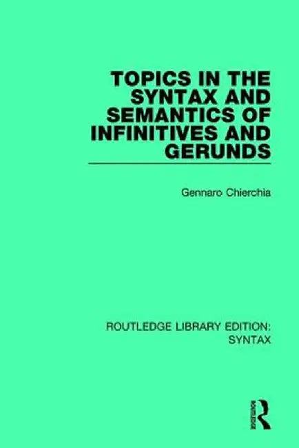 Topics in the Syntax and Semantics of Infinitives and Gerunds by Gennaro Chierchia