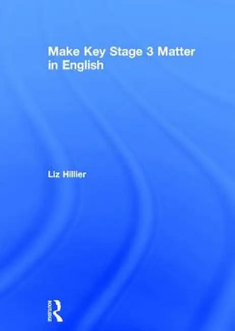 Make Key Stage 3 Matter in English by Liz Hillier