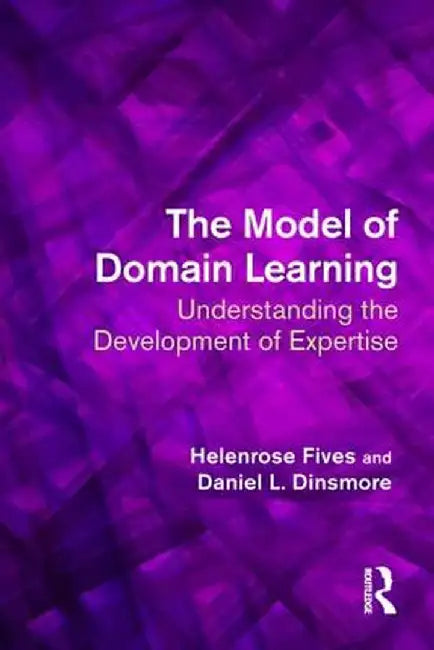 The Model of Domain Learning: Understanding the Development of Expertise by Helenrose Fives