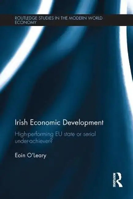 Irish Economic Development: High-Performing EU State or Serial Under-Achiever? by Eoin O'Leary