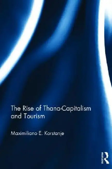 The Rise of Thana-Capitalism and Tourism by Maximiliano E. Korstanje