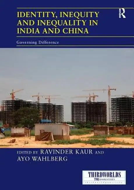 Identity, Inequity and Inequality in India and China: Governing Difference by Ayo Wahlberg